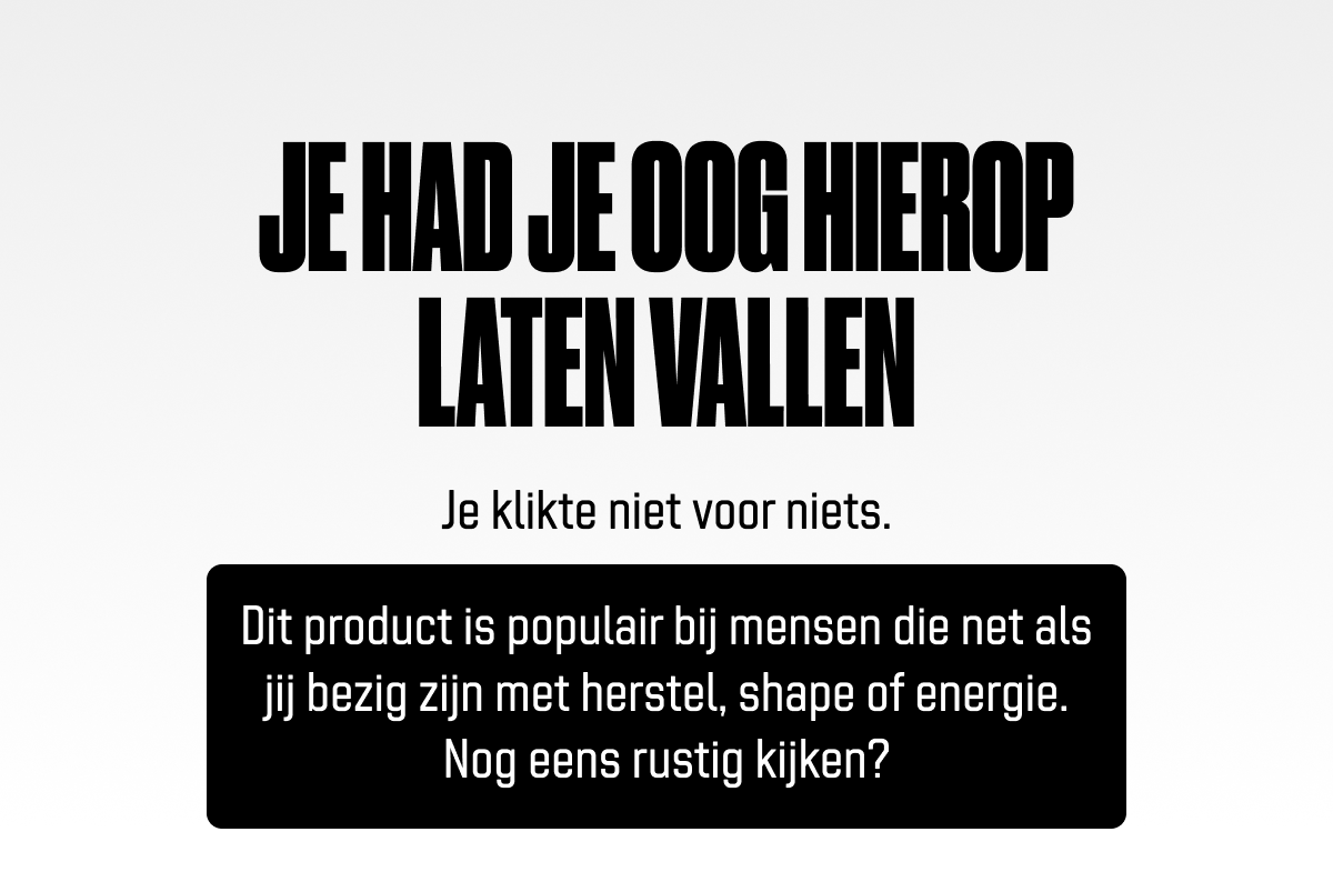 e had je oog hierop laten vallen Je klikte niet voor niets. Dit product is populair bij sporters die net als jij bezig zijn met herstel, shape of energie. Nog eens rustig kijken?