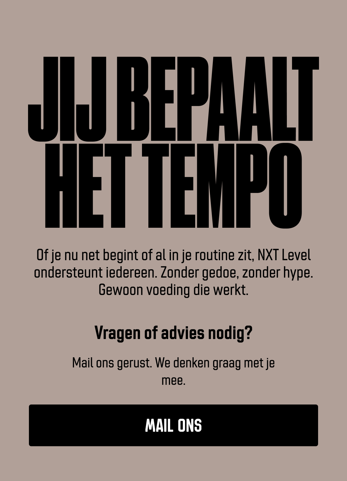 Jij bepaalt het tempo Of je nu net begint of al in je routine zit, NXT Level ondersteunt elk sportdoel. Zonder gedoe, zonder hype. Gewoon voeding die werkt.   Vragen of advies nodig? Laat het ons weten via de contactpagina. We denken graag met je mee. Ga naar contactpagina