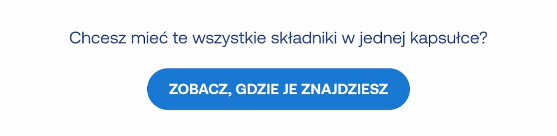 Napis: Chcesz mieć te wszystkie składniki w jednej kapsułce? Przycisk: Zobacz, gdzie je znajdziesz.