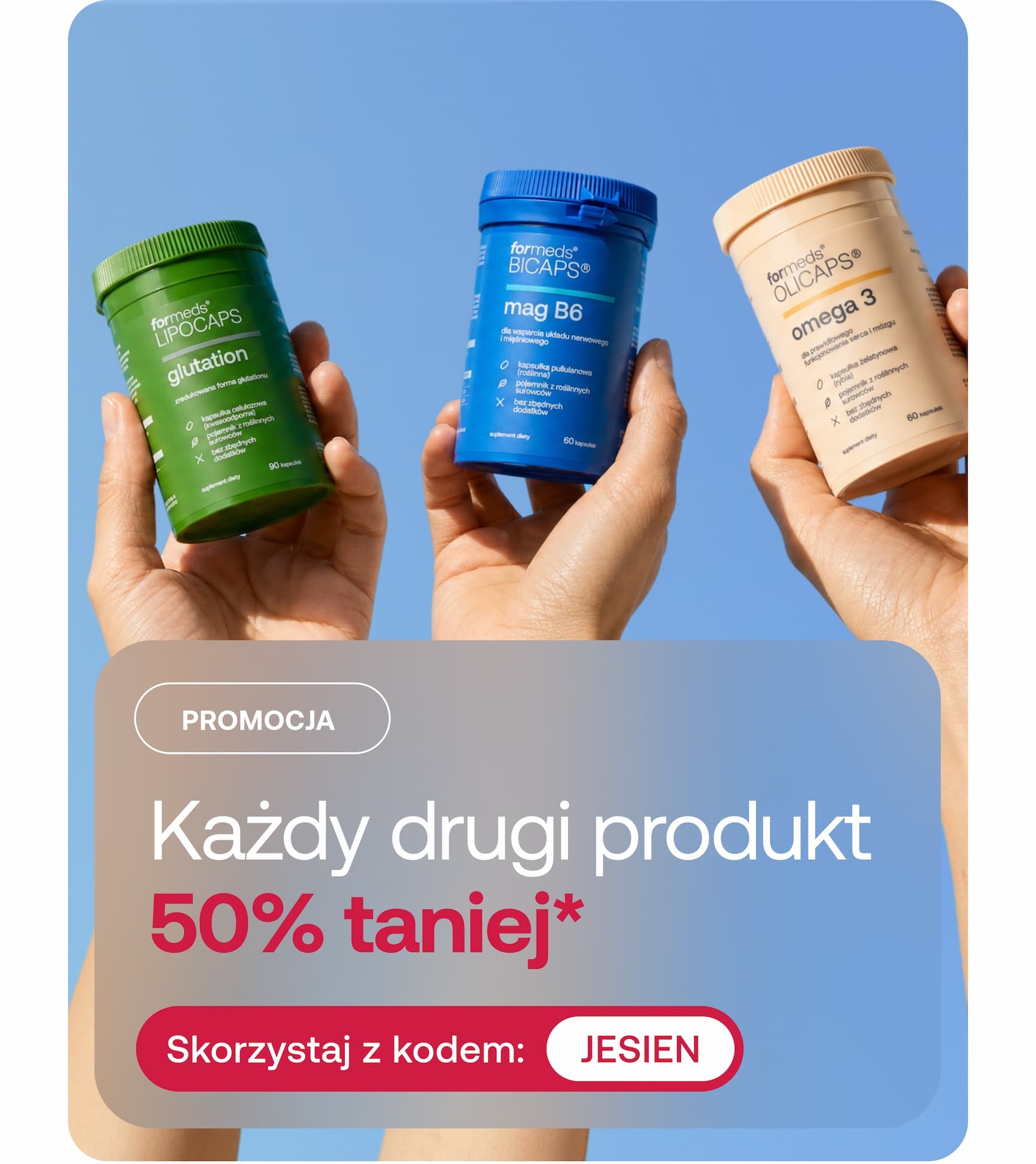 PROMOCJA  Każdy drugi produkt 50% taniej*  Skorzystaj z kodem: JESIEN