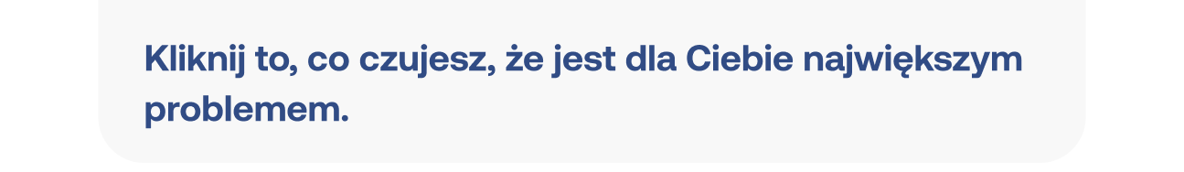 Kliknij to, co czujesz, że jest największym problemem