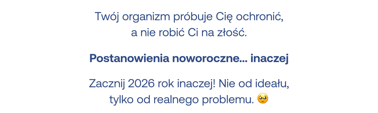 Twój organizm próbuje Cię ochronić, a nie robić Ci na złość". Poniżej nagłówek "Postanowienia noworoczne... inaczej" oraz wezwanie: "Zacznij 2026 rok inaczej! Nie od ideału, tylko od realnego problemu", zakończone emotikoną wzruszenia.