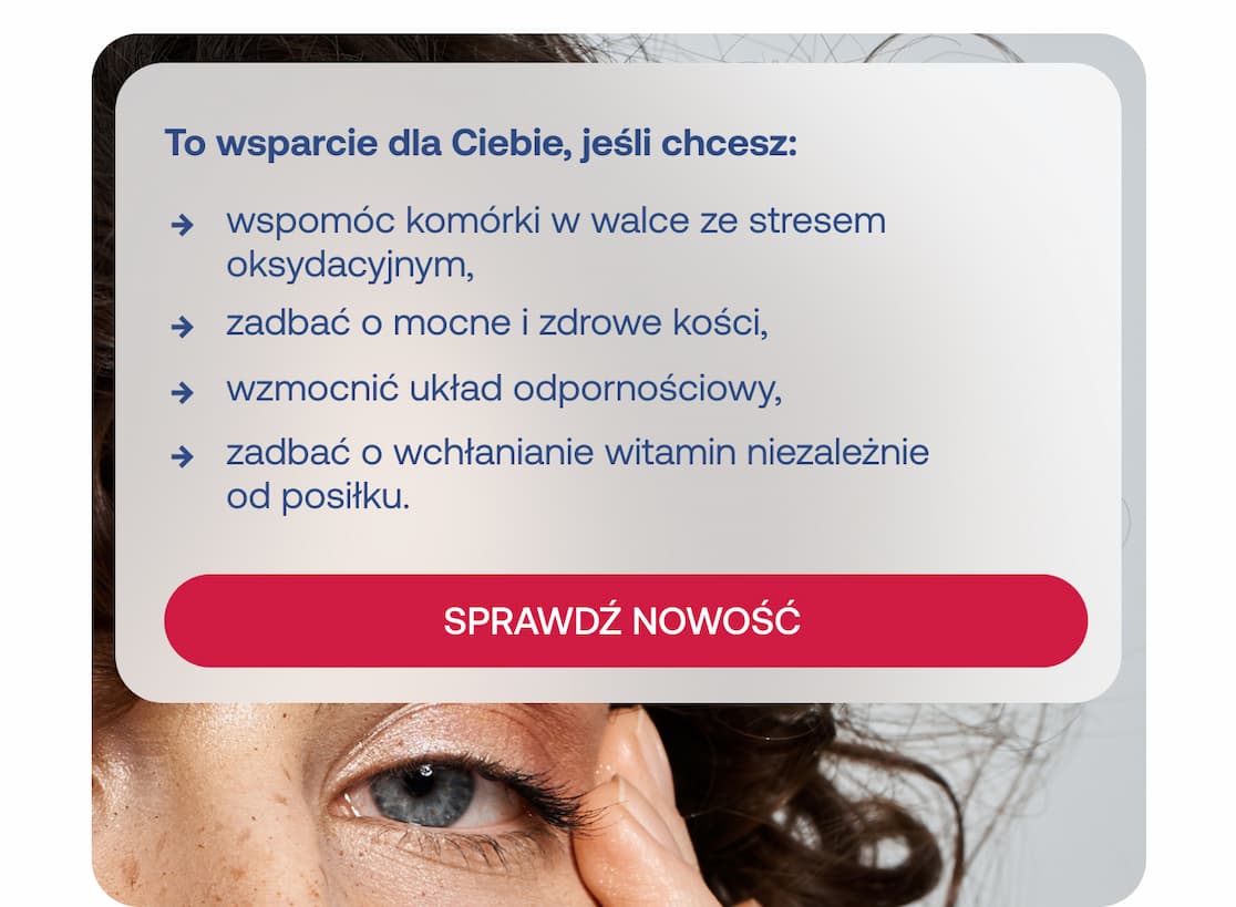 To wsparcie dla Ciebie, jeśli chcesz: wspomóc komórki w walce ze stresem oksydacyjnym, zadbać o mocne i zdrowe kości, wzmocnić układ odpornościowy, zadbać o wchłanianie witamin