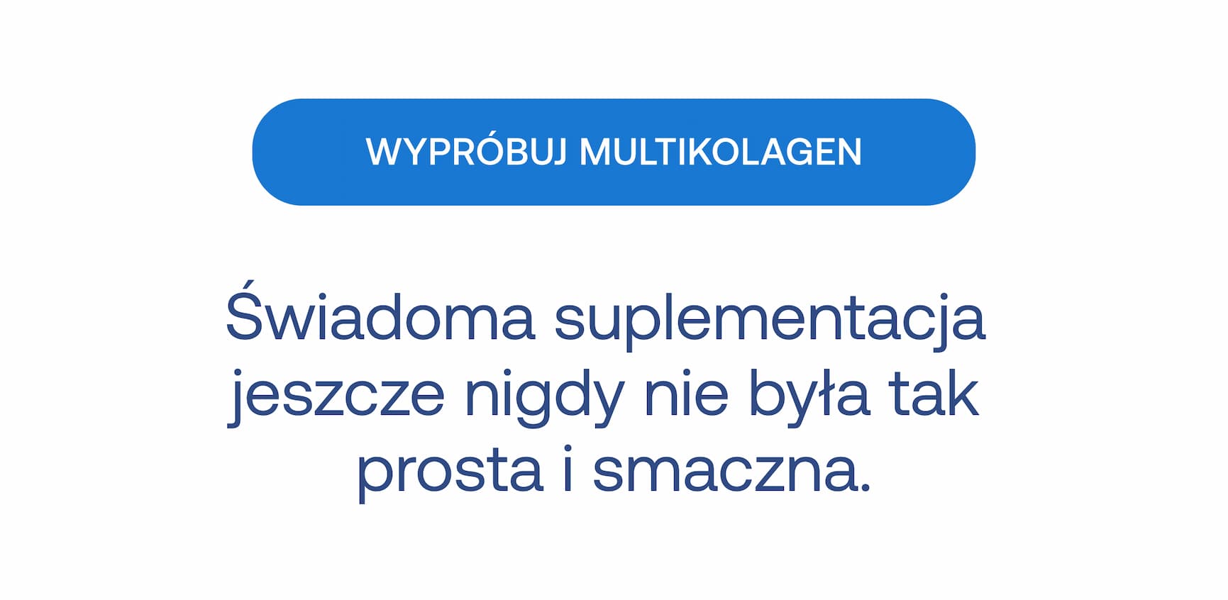 WYPRÓBUJ MULTIKOLAGEN. Świadoma suplementacja jeszcze nigdy nie była tak prosta i smaczna.