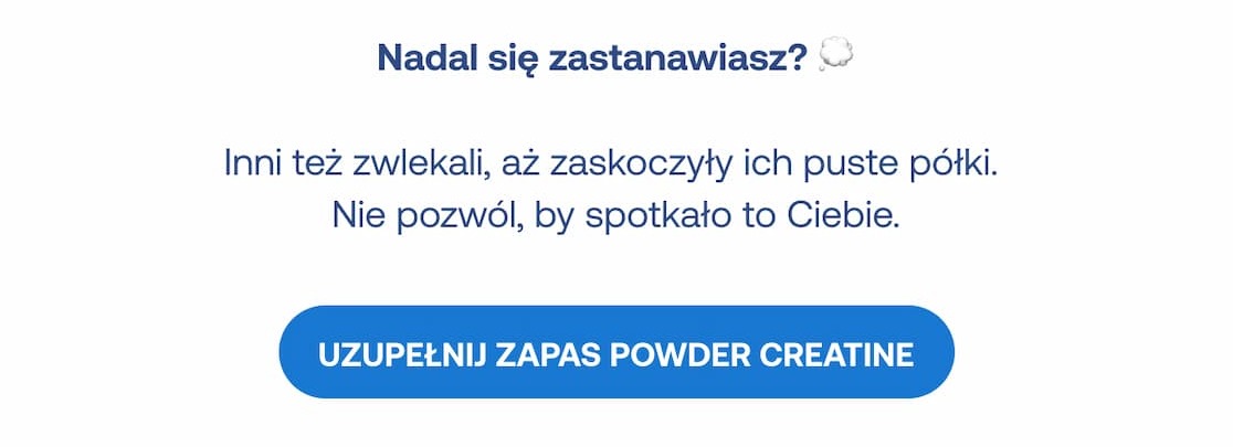 Komunikat: Inni też zwlekali, aż zaskoczyły ich puste półki. Nie pozwól, by spotkało to Ciebie. Przycisk: UZUPEŁNIJ ZAPAS POWDER CREATINE. 