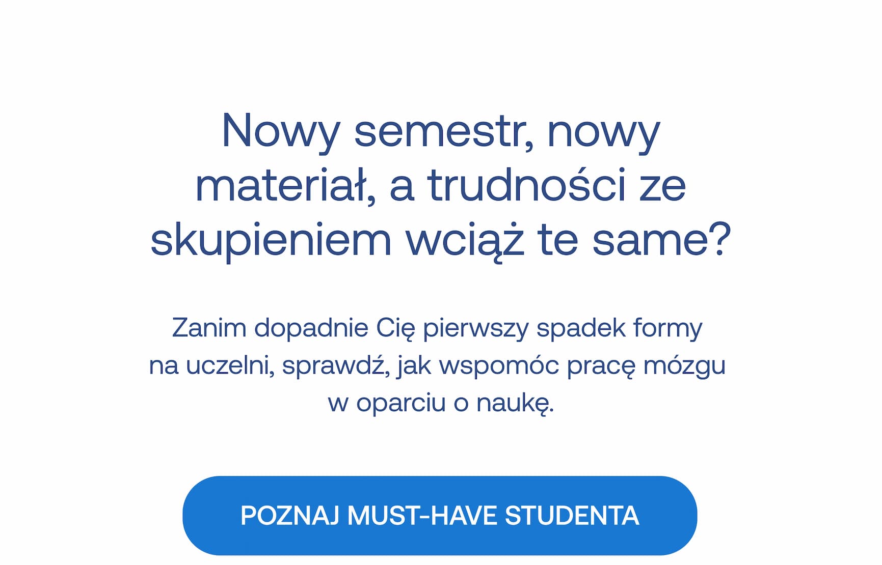 Nowy semestr, nowy materiał, a trudności ze skupieniem wciąż te same? Zanim dopadnie Cię pierwszy spadek formy na uczelni, sprawdź, jak wspomóc pracę mózgu w oparciu o naukę. POZNAJ MUST-HAVE STUDENTA