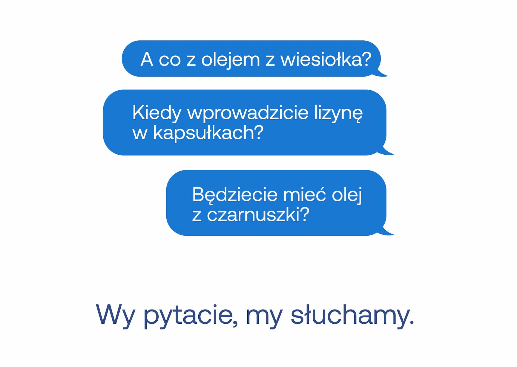 A co z olejem z wiesiołka?  Kiedy wprowadzicie lizynę w kapsułkach?  Będziecie mieć olej z czarnuszki?  Wy pytacie, my słuchamy.