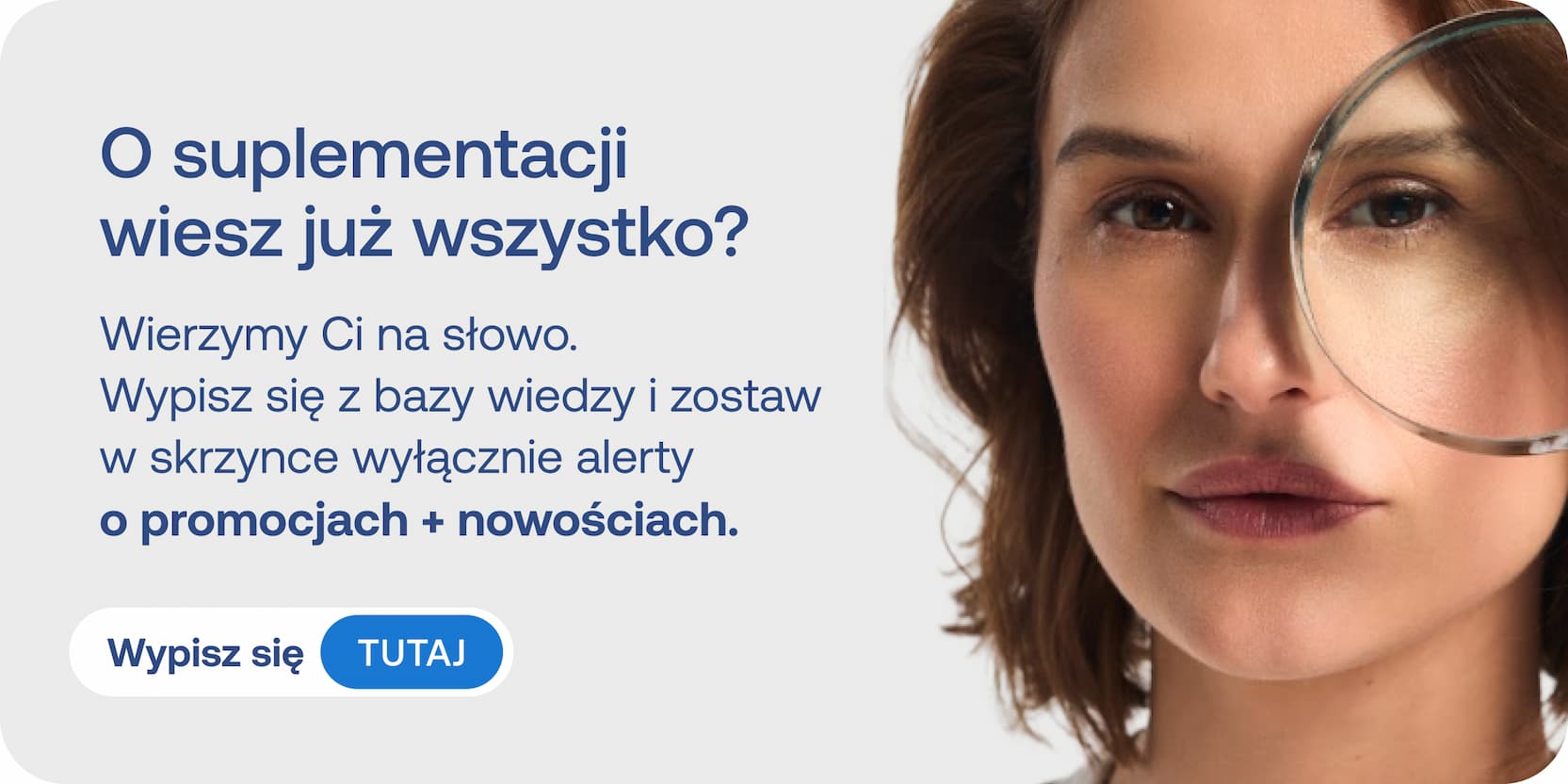 O suplementacji wiesz już wszystko? Wierzymy Ci na słowo. Wypisz się z bazy wiedzy i zostaw w skrzynce wyłącznie alerty o promocjach + nowościach. Wypisz się TUTAJ.