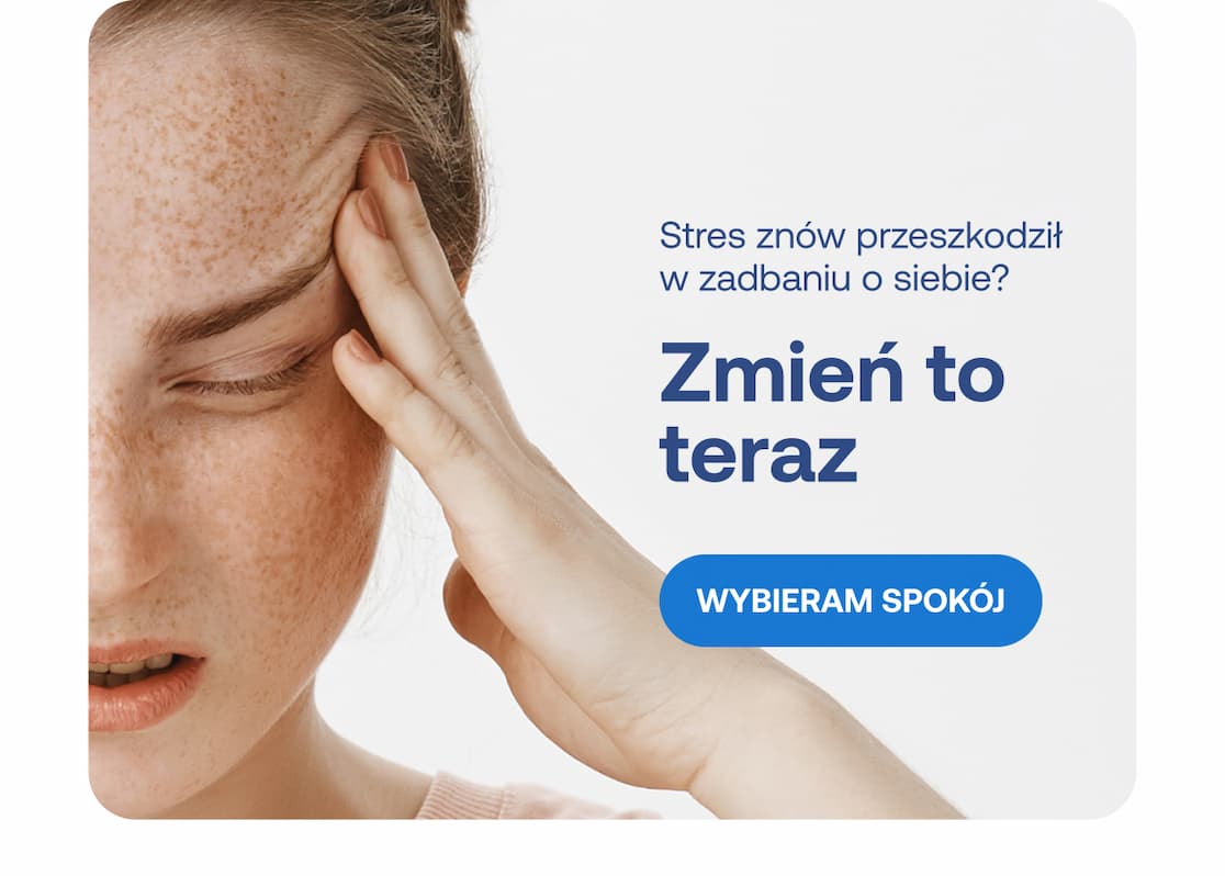 Zmęczona kobieta trzymająca się za czoło. Napis: Stres znów przeszkodził w zadbaniu o siebie? Zmień to teraz. Przycisk: Wybieram spokój.
