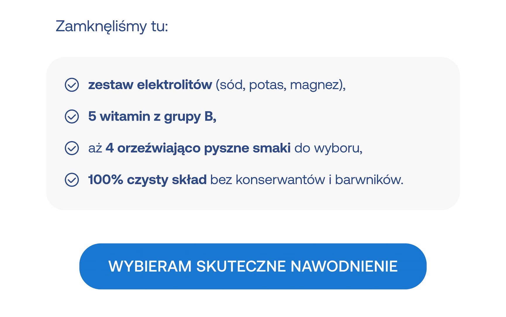 Zamknęliśmy tu: zestaw elektrolitów (sód, potas, magnez), 5 witamin z grupy b, aż 4 orzeźwiająco pyszne smaki do wyboru, 100% czysty skład bez konserwantów i barwników. Wybierz skuteczne nawodnienie!