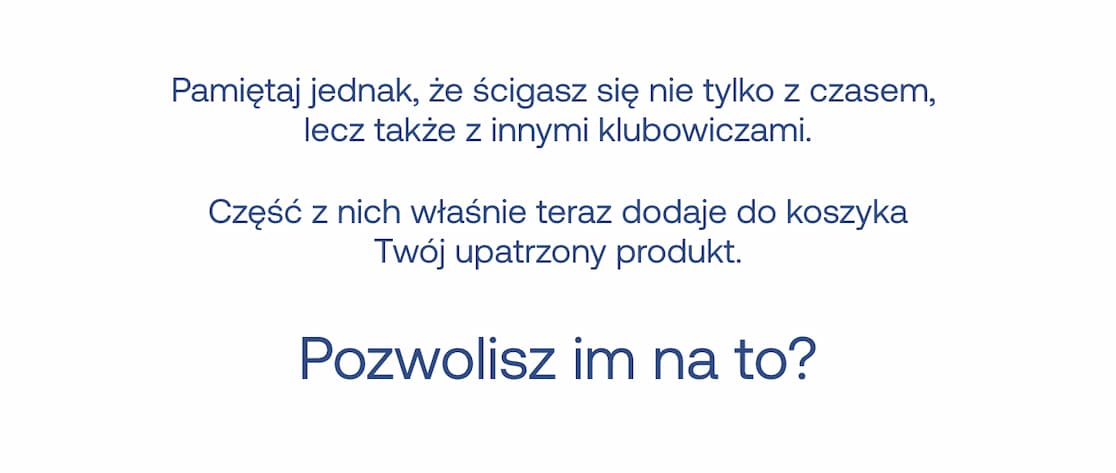 Pamiętaj, że ścigasz się nie tylko z czasem, ale i z innymi klubowiczami. Nie daj im się wyprzedzić i zamów z rabatem.