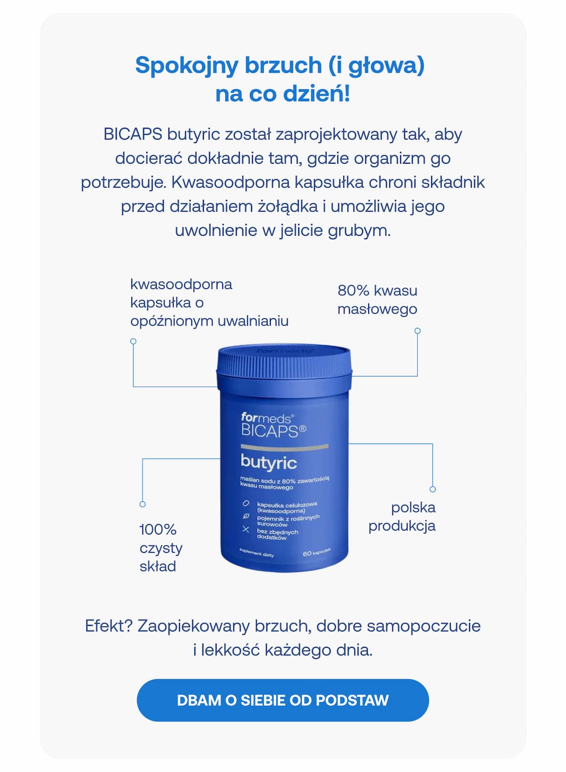 Suplement BICAPS butyric – kwasoodporna kapsułka o opóźnionym uwalnianiu i czysty skład. Efekt? Spokojny brzuch i głowa. Przycisk: Dbam o siebie od podstaw.