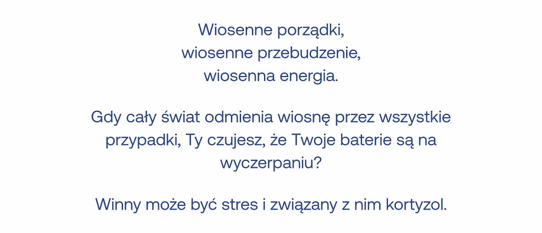 Wiosenne porządki, wiosenne przebudzenie, wiosenna energia. Gdy cały świat odmienia wiosnę przez wszystkie przypadki, Ty czujesz, że Twoje baterie są na wyczerpaniu? Winny może być stres i związany z nim kortyzol