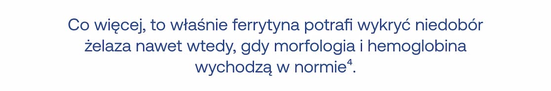 Co więcej, to właśnie ferrytyna potrafi wykryć niedobór żelaza nawet wtedy, gdy morfologia i hemoglobina wychodzą w normie