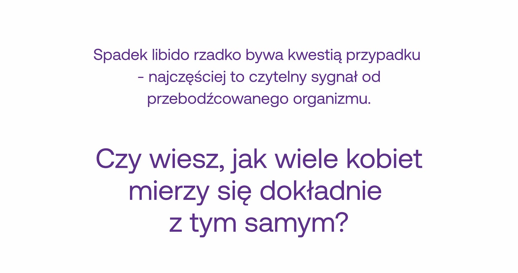 Decyzja o zrezygnowaniu  z horSpadek libido rzadko bywa kwestią przypadku  - najczęściej to czytelny sygnał od przebodźcowanego organizmu.  Czy wiesz, jak wiele kobiet mierzy się dokładnie  z tym samym?