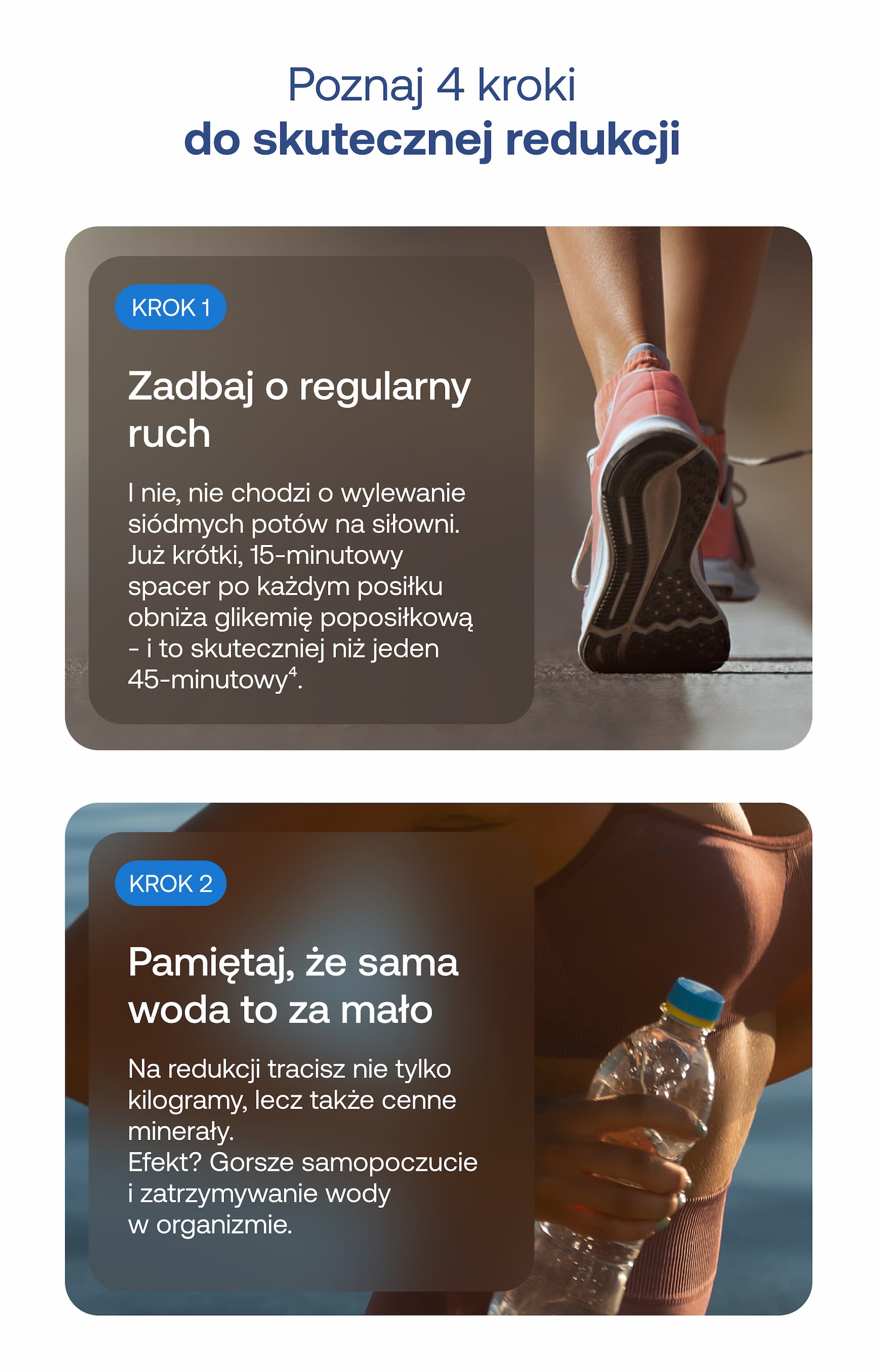 Poznaj 4 kroki do skutecznej redukcji. KROK 1: Zadbaj o regularny ruch. I nie, nie chodzi o wylewanie siódmych potów na siłowni. Już krótki, 15-minutowy spacer po każdym posiłku obniża glikemię poposiłkową – i to skuteczniej niż jeden 45-minutowy trening. KROK 2: Pamiętaj, że sama woda to za mało. Na redukcji tracisz nie tylko kilogramy, lecz także cenne minerały. Efekt? Gorsze samopoczucie i zatrzymywanie wody w organizmie.