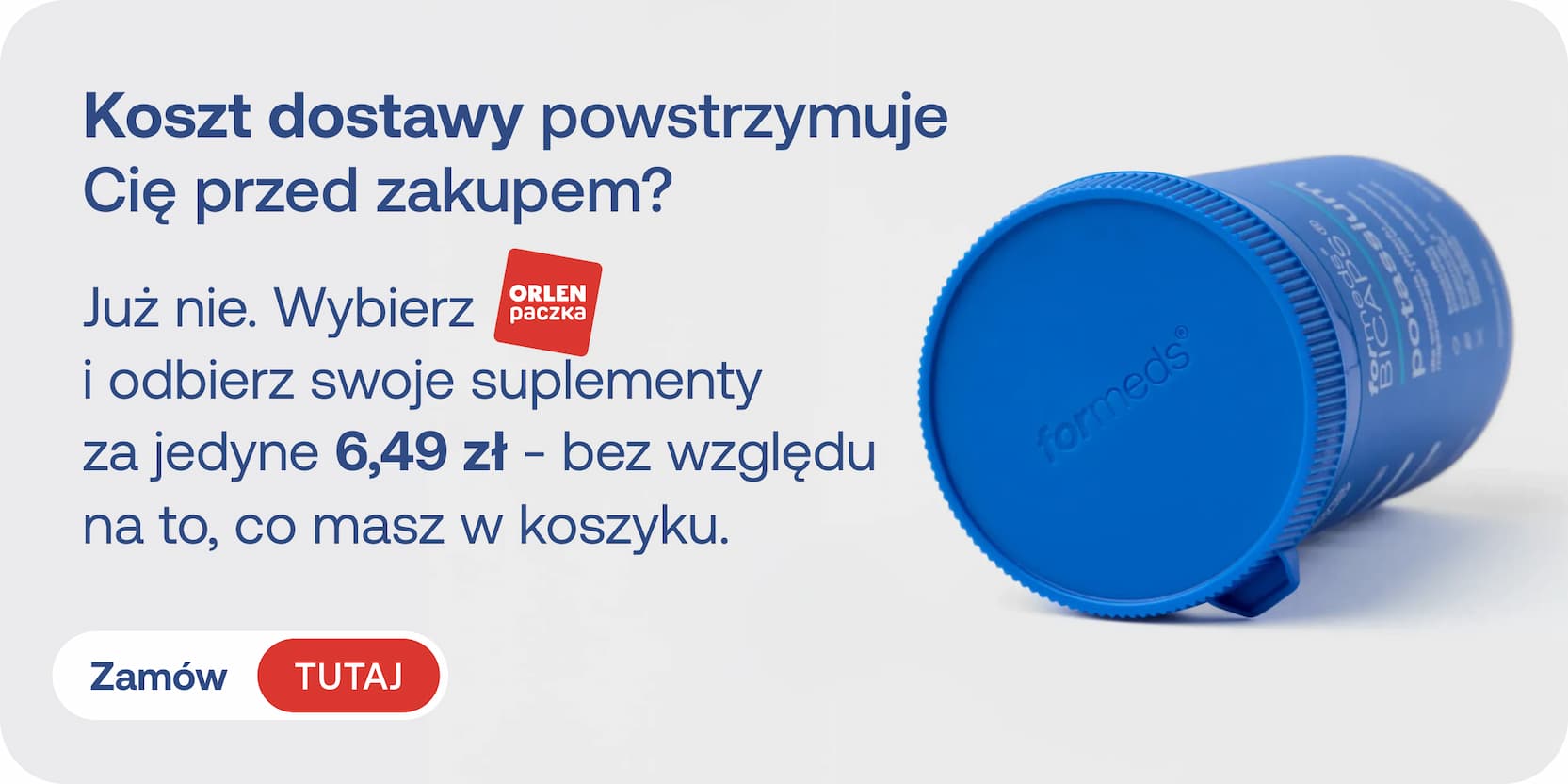 Koszt dostawy powstrzymuje Cię przed zakupem?  Już nie. Wybierz ORLEN Paczkę i odbierz swoje suplementy za jedyne 6,49 zł – bez względu na to, co masz w koszyku.  Zamów TUTAJ
