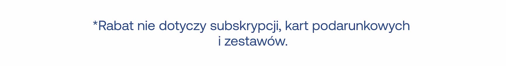 *Rabat nie dotyczy subskrypcji, kart podarunkowych i zestawów.