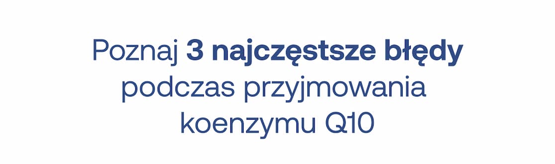Poznaj 3 najczęstsze błędy podczas przyjmowania koenzymu Q10.