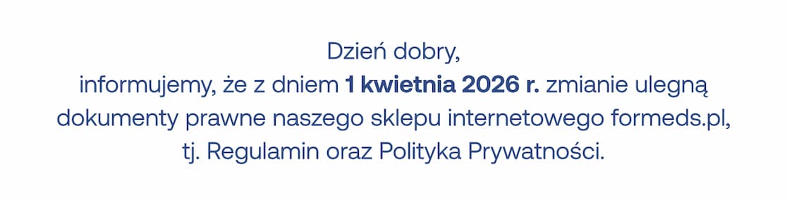 Dzień dobry, informujemy, że z dniem 1 kwietnia 2026 r. zmianie ulegną dokumenty prawne naszego sklepu internetowego formeds.pl, tj. Regulamin oraz Polityka Prywatności.