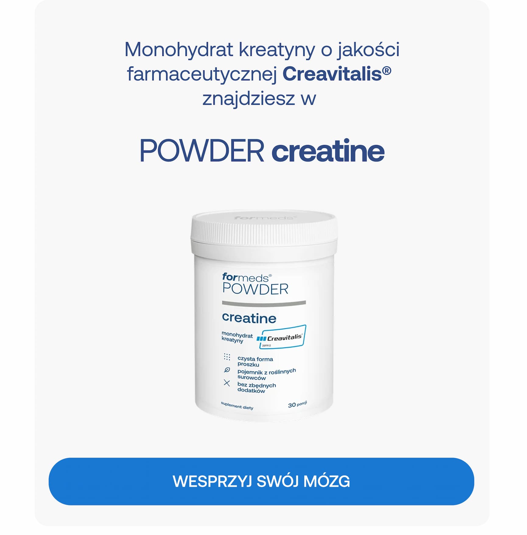 Monohydrat kreatyny o jakości farmaceutycznej Creavitalis® znajdziesz w POWDER creatine. WESPRZYJ SWÓJ MÓZG