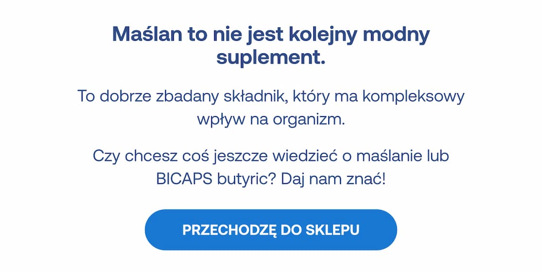 Maślan to dobrze zbadany składnik o kompleksowym wpływie na organizm, a nie tylko modny suplement. Przycisk przejścia do sklepu.