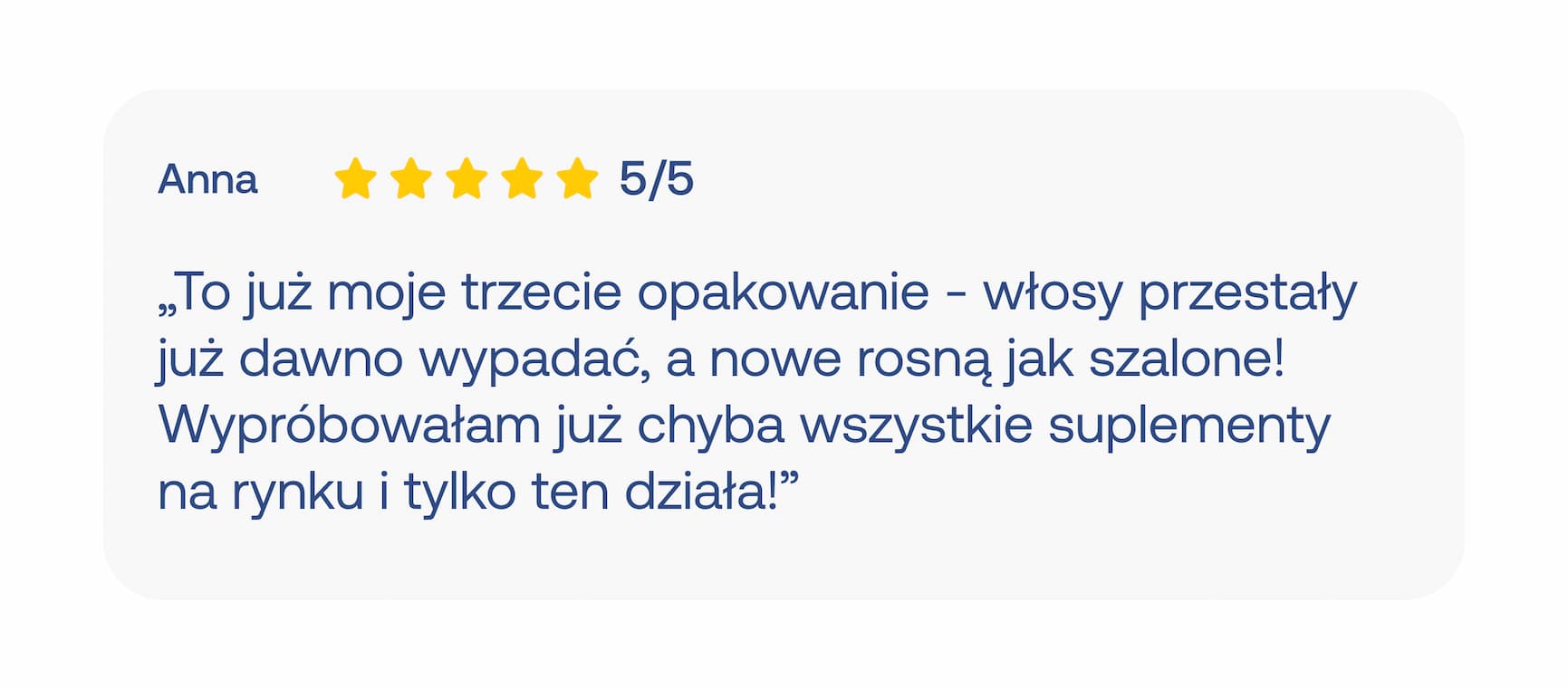 Anna ⭐⭐⭐⭐⭐ 5/5 „To już moje trzecie opakowanie – włosy przestały już dawno wypadać, a nowe rosną jak szalone! Wypróbowałam już chyba wszystkie suplementy na rynku i tylko ten działa!”