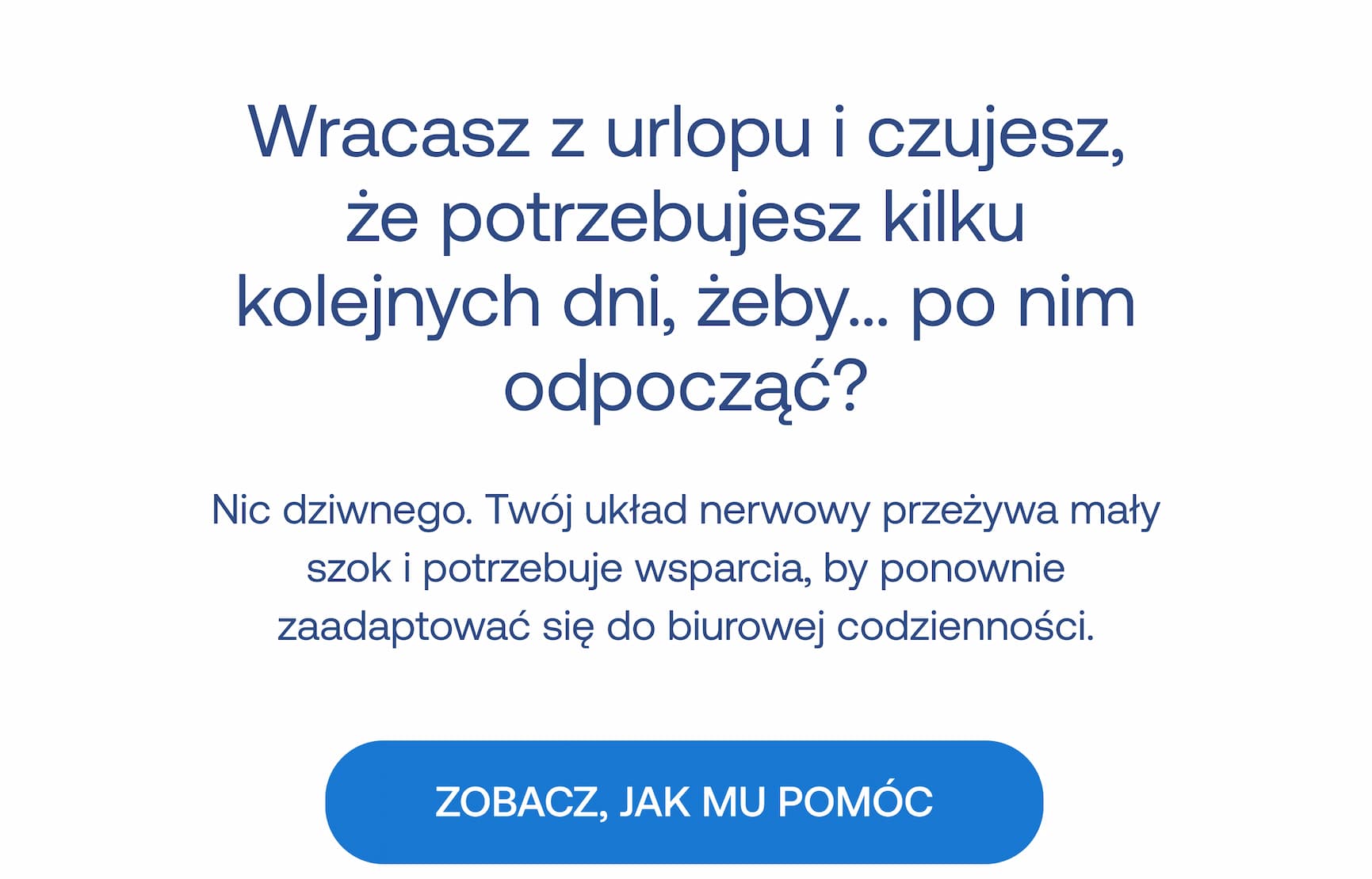 Wracasz z urlopu i czujesz, że potrzebujesz kilku kolejnych dni, żeby… po nim odpocząć? Nic dziwnego. Twój układ nerwowy przeżywa mały szok i potrzebuje wsparcia, by ponownie zaadaptować się do biurowej codzienności. ZOBACZ, JAK MU POMÓC