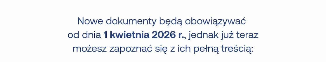 Nowe dokumenty będą obowiązywać  od dnia 1 kwietnia 2026 r., jednak już teraz możesz zapoznać się z ich pełną treścią: