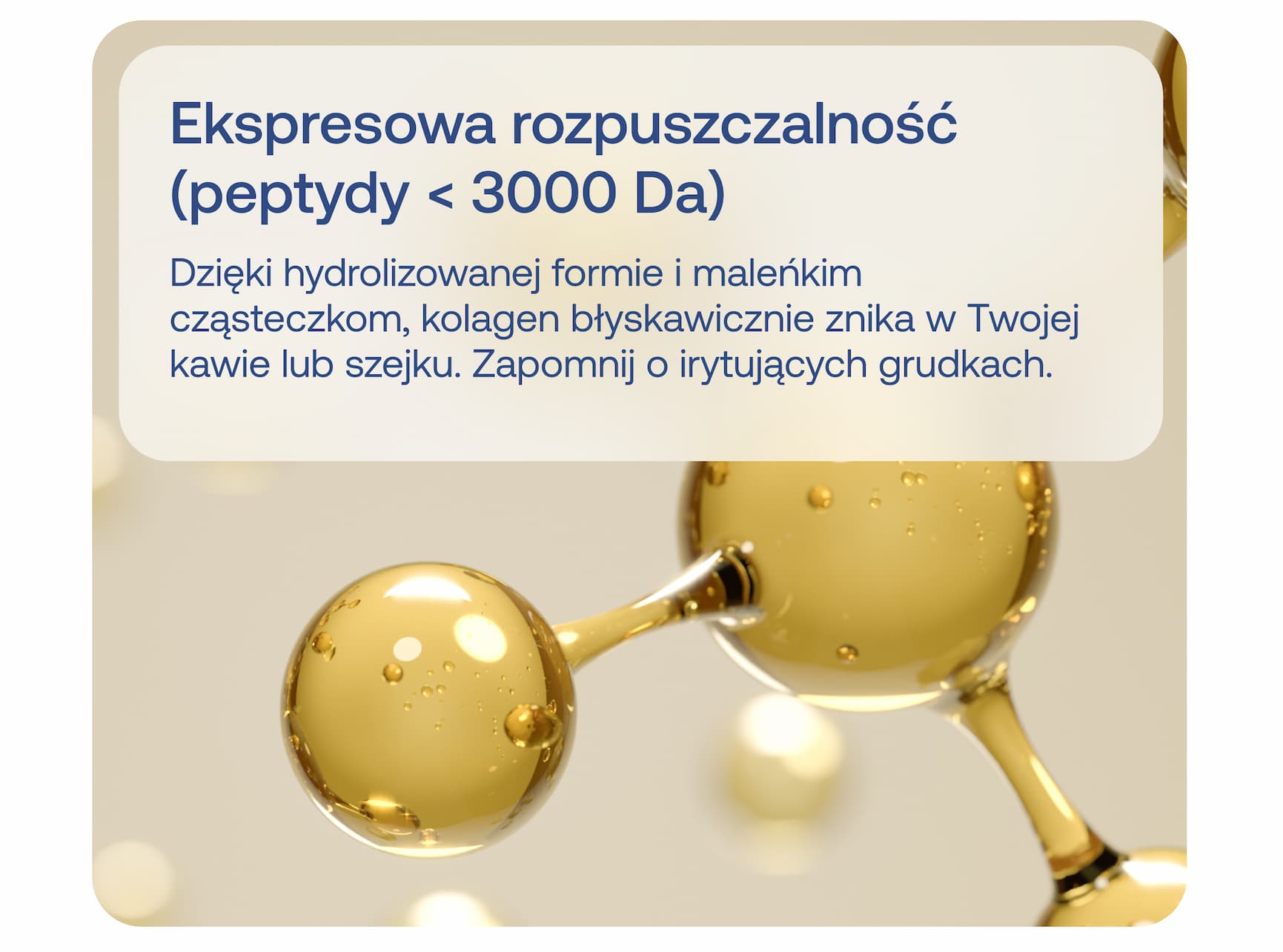 Ekspresowa rozpuszczalność (peptydy < 3000 Da) Dzięki hydrolizowanej formie i maleńkim cząsteczkom, kolagen błyskawicznie znika w Twojej kawie lub szejku. Zapomnij o irytujących grudkach.