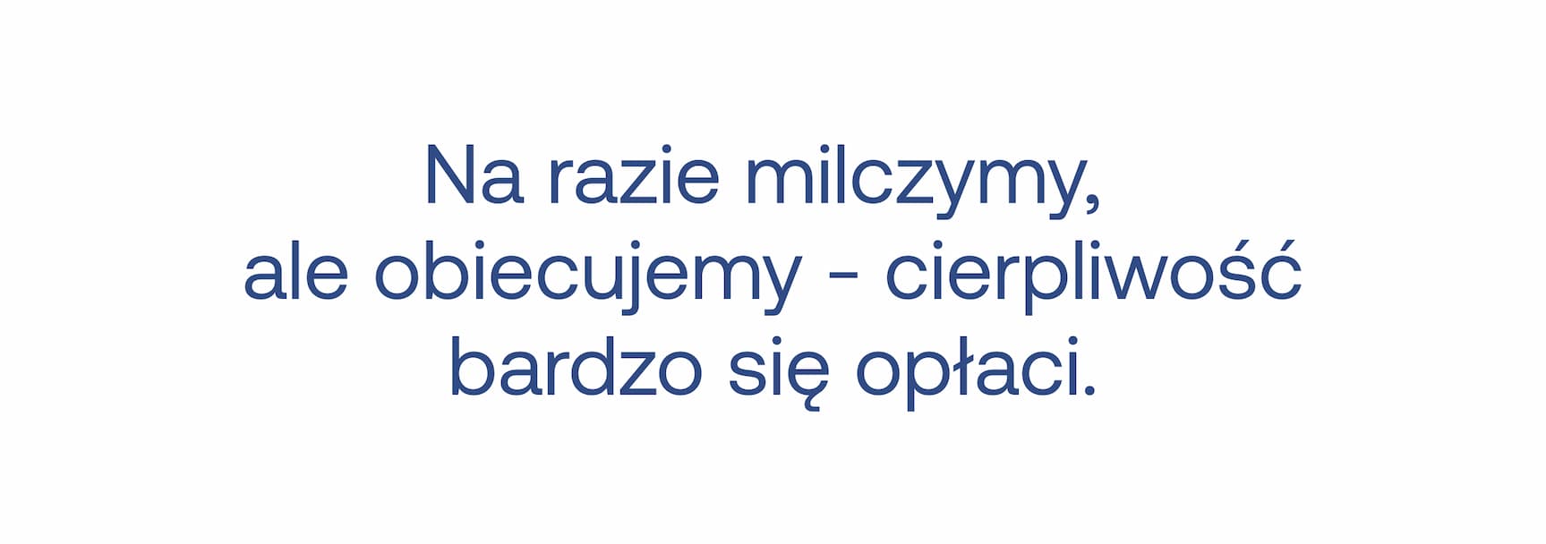 Na razie milczymy, ale obiecujemy – cierpliwość bardzo się opłaci.