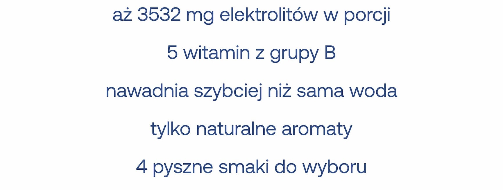aż 3532 mg elektrolitów w porcji • 5 witamin z grupy B • nawadnia szybciej niż sama woda • tylko naturalne aromaty • 4 pyszne smaki do wyboru