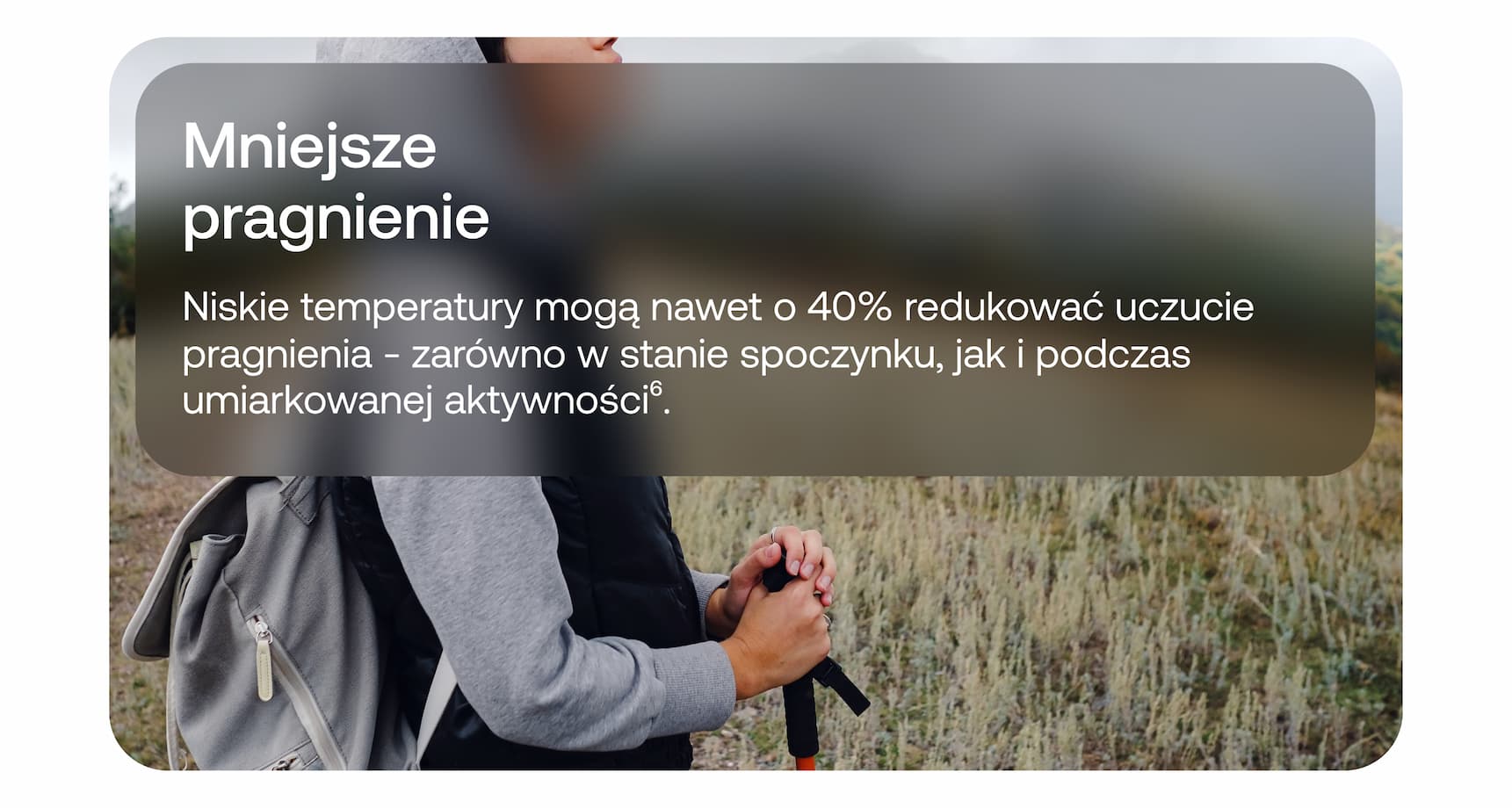 Mniejsze pragnienie. Niskie temperatury mogą nawet o 40% redukować uczucie pragnienia - zarówno w stanie spoczynku, jak i podczas umiarkowanej aktywności.