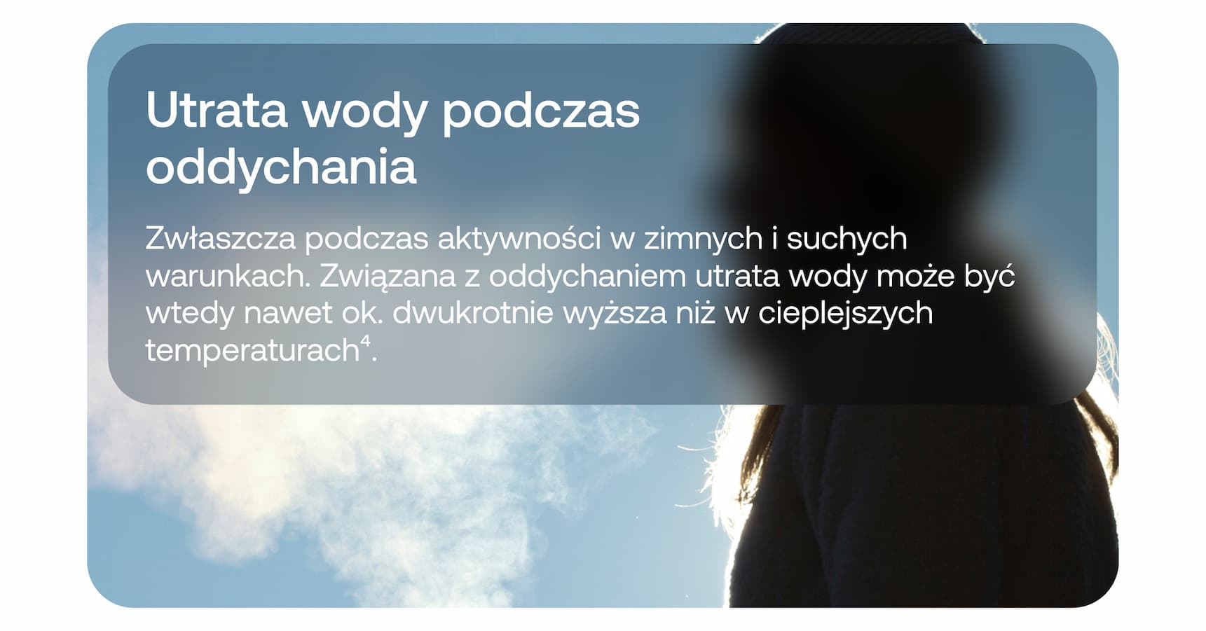 Utrata wody podczas oddychania. Zwłaszcza podczas aktywności w zimnych i suchych warunkach. Związana z oddychaniem utrata wody może być wtedy nawet ok. dwukrotnie wyższa niż w cieplejszych temperaturach.