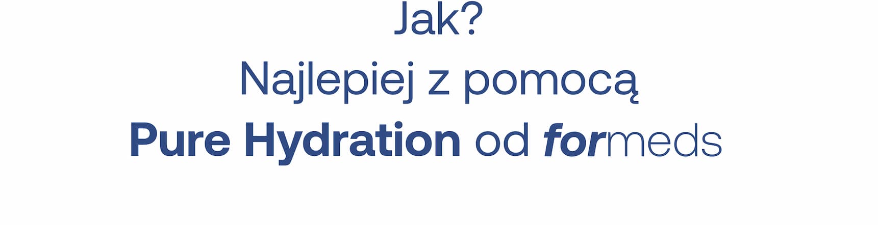 Jak? Najlepiej z pomocą pure hydration od formeds.