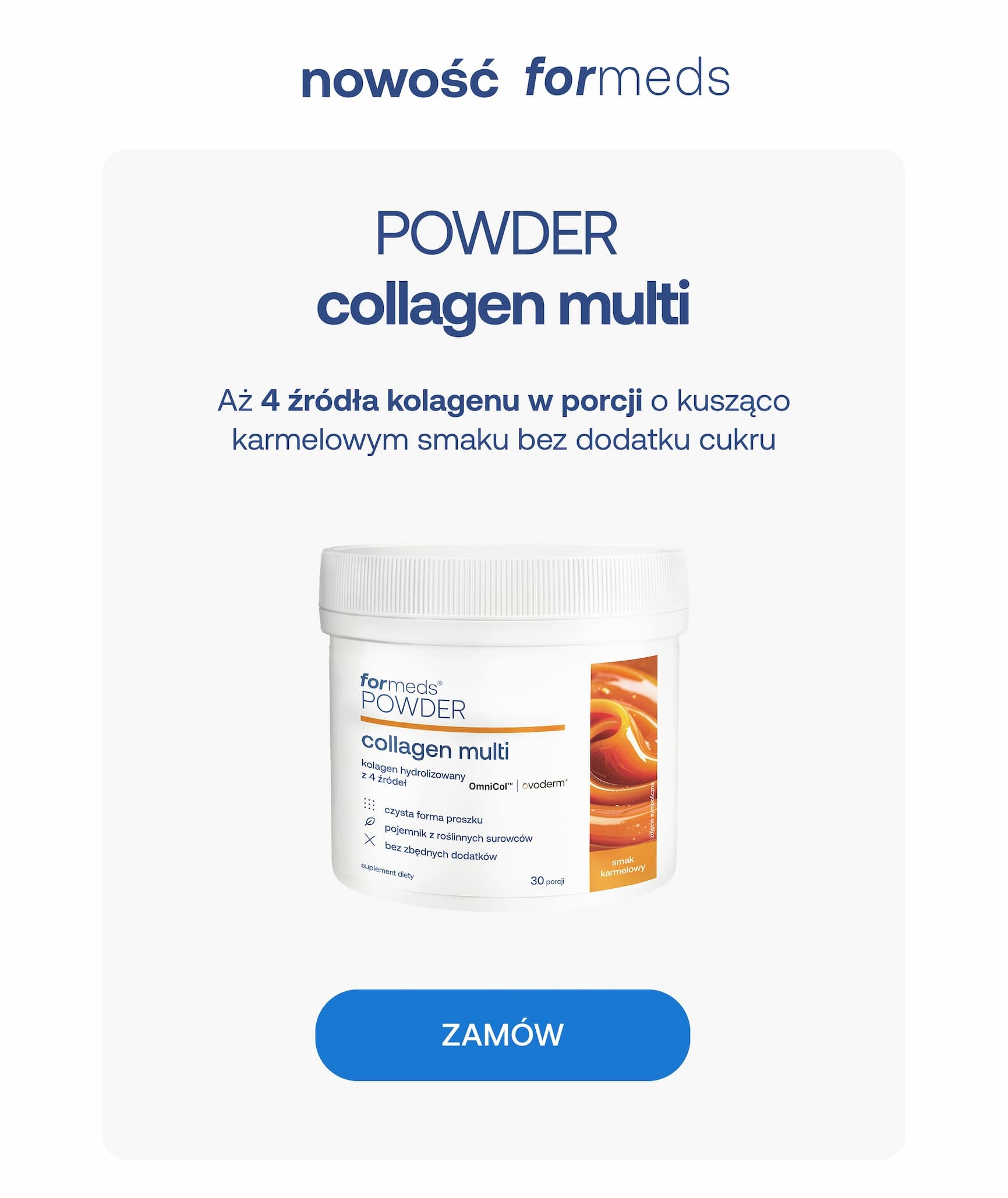 nowość formeds POWDER collagen multi Aż 4 źródła kolagenu w porcji o kusząco karmelowym smaku bez dodatku cukru ZAMÓW