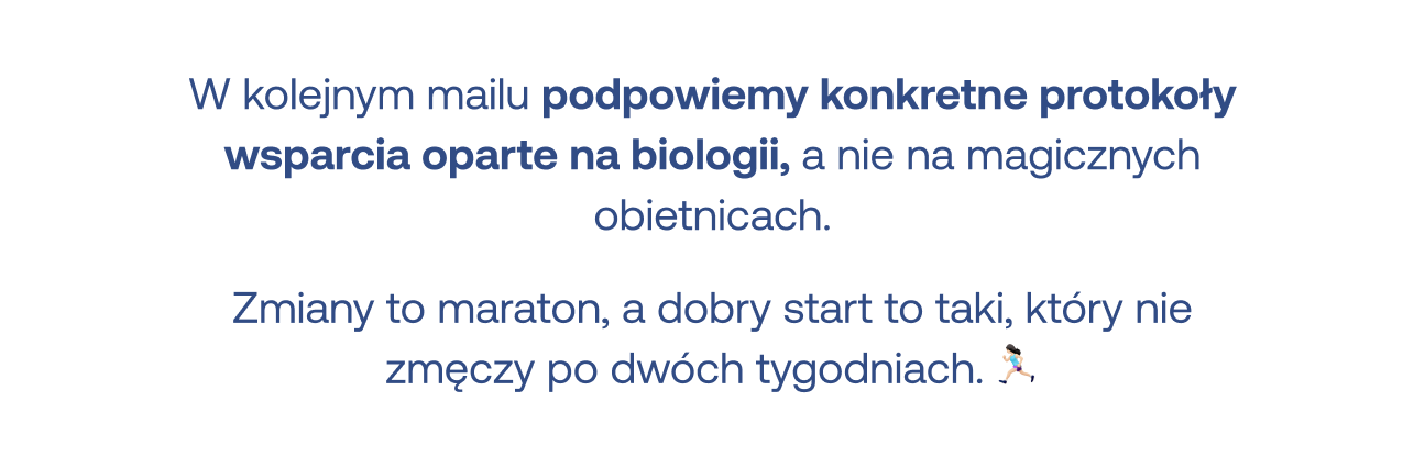 W kolejnym mailu podpowiemy konkretne protokoły wsparcia oparte na biologii, a nie na magicznych obietnicach". Poniżej hasło końcowe: "Zmiany to maraton, a dobry start to taki, który nie zmęczy po dwóch tygodniach", zakończone ikoną biegnącej osoby.