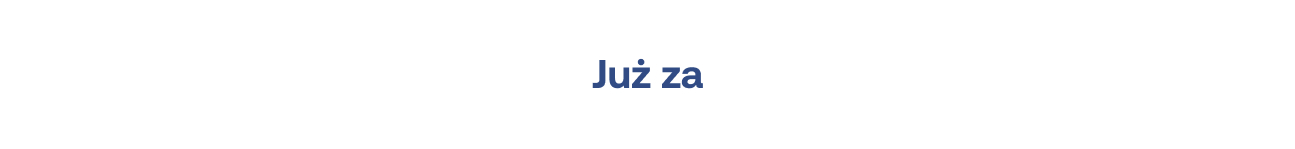 Już za...