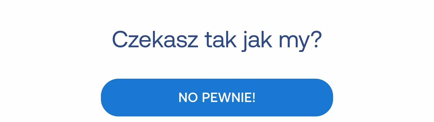 Czekasz tak jak my? No pewnie! 