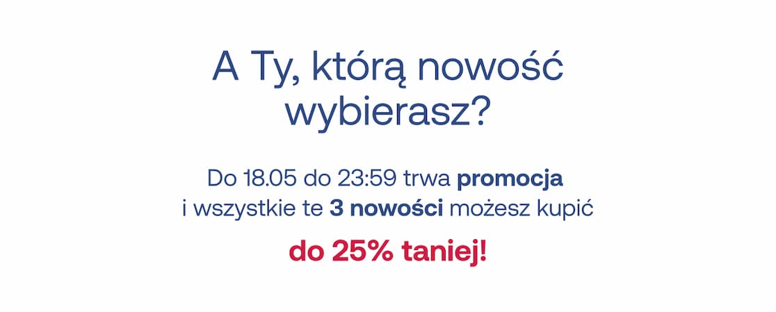 A Ty, którą nowość wybierasz? Jeszcze tylko dziś do końca dnia trwa promocja i wszystkie te 3 nowości możesz kupić do 25% taniej!