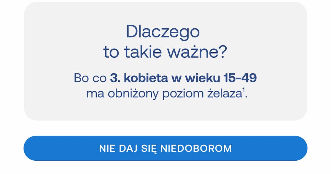 Nagłówek: Dlaczego to takie ważne?  Tekst: Bo co 3. kobieta w wieku 15-49 ma obniżony poziom żelaza¹.