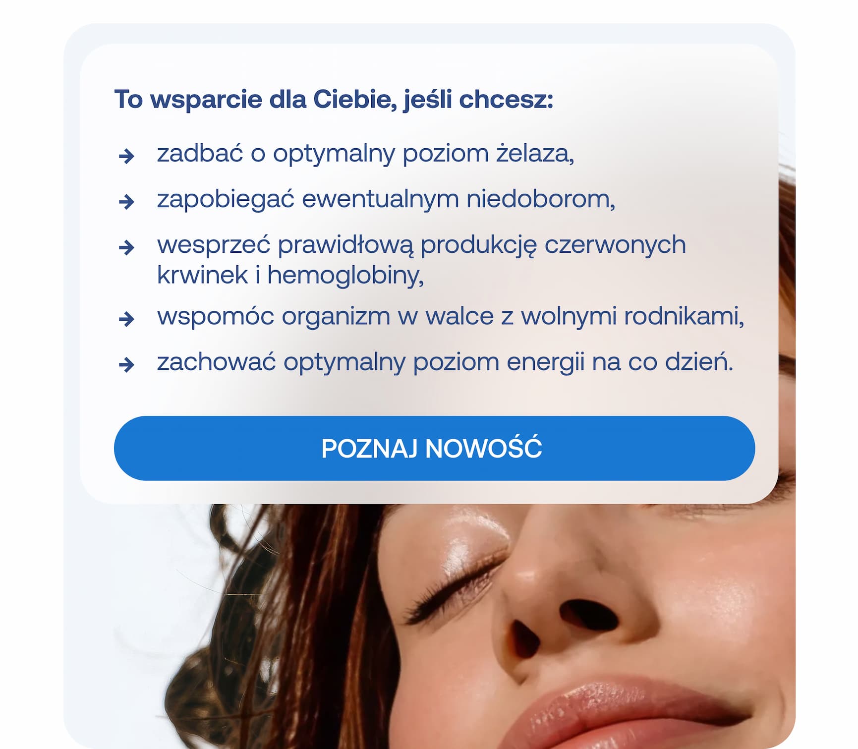 To wsparcie dla Ciebie, jeśli chcesz: zadbać o optymalny poziom żelaza, zapobiegać ewentualnym niedoborom, wesprzeć prawidłową produkcję czerwonych krwinek i hemoglobiny, wspomóc organizm w walce z wolnymi rodnikami, zachować optymalny poziom energii na co dzień.