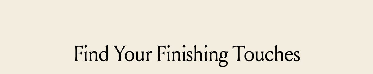 Find Your Finishing Touches