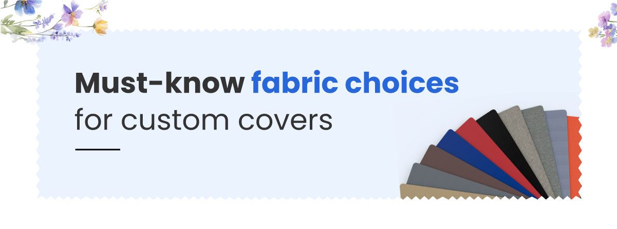 Must-know fabric choices for custom covers