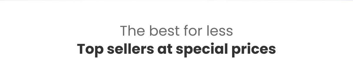 The best for less Top sellers at special prices