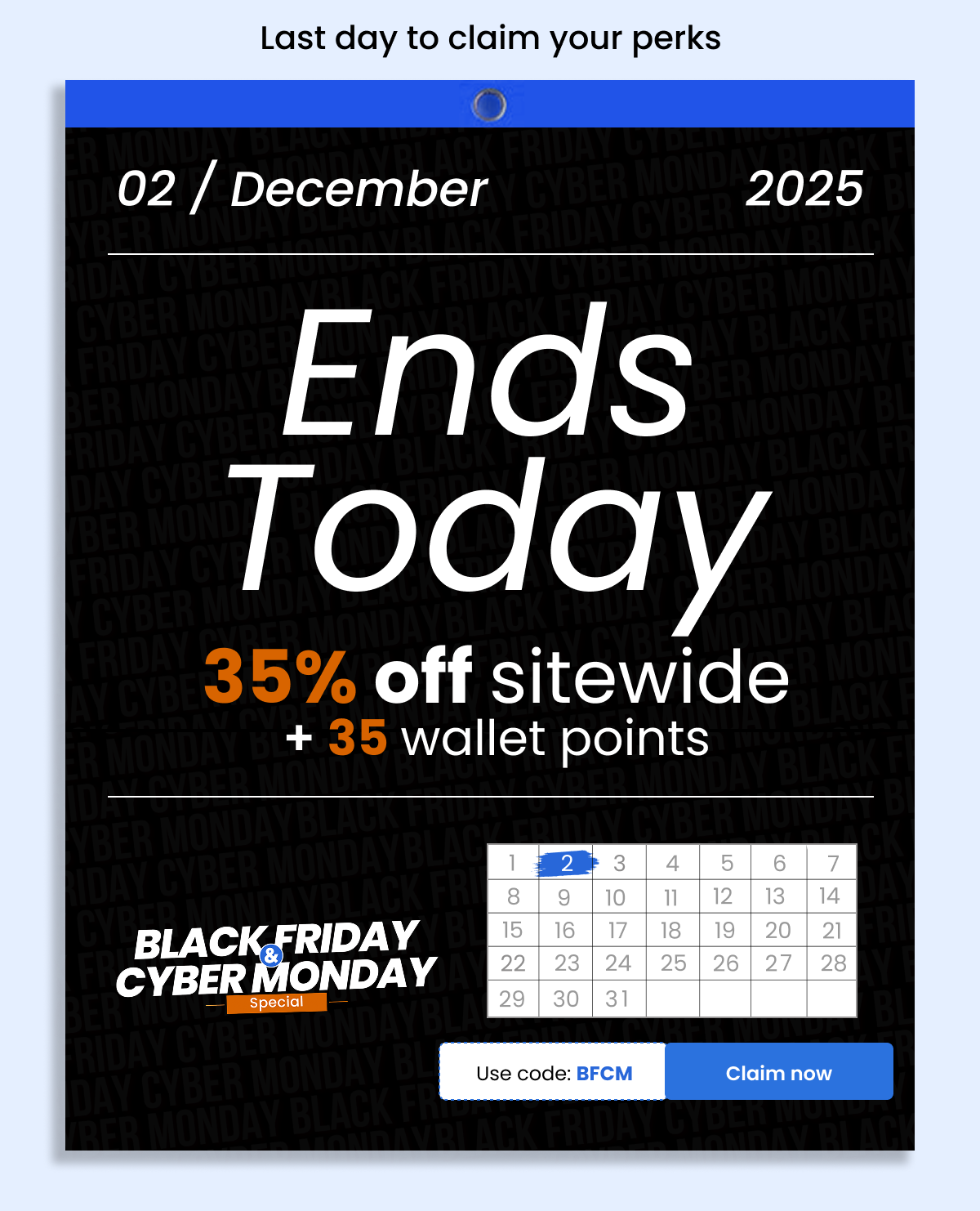 Last day to claim your perks | 35% off + 35 Wallet Points  | Use code : BFCM 
