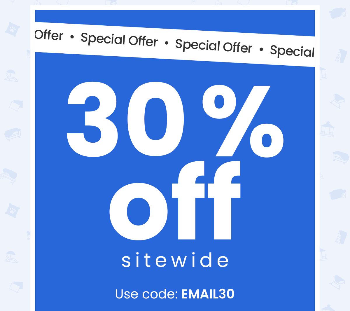 Special Offer | 30% off sitewide | Use code : EMAIL30 | Shop & save now 