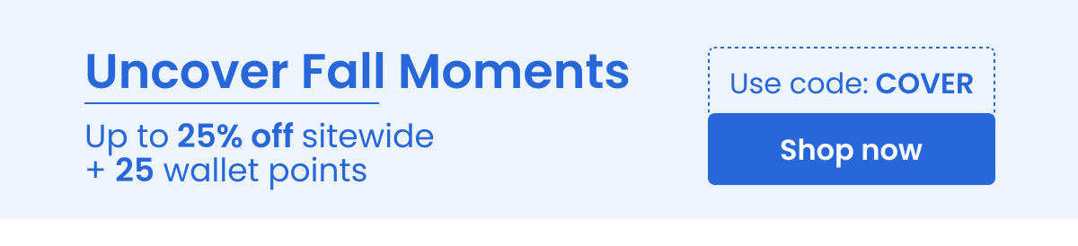 Uncover Fall Moments | Up to 25% off + 25 wallet points | Use code : COVER 