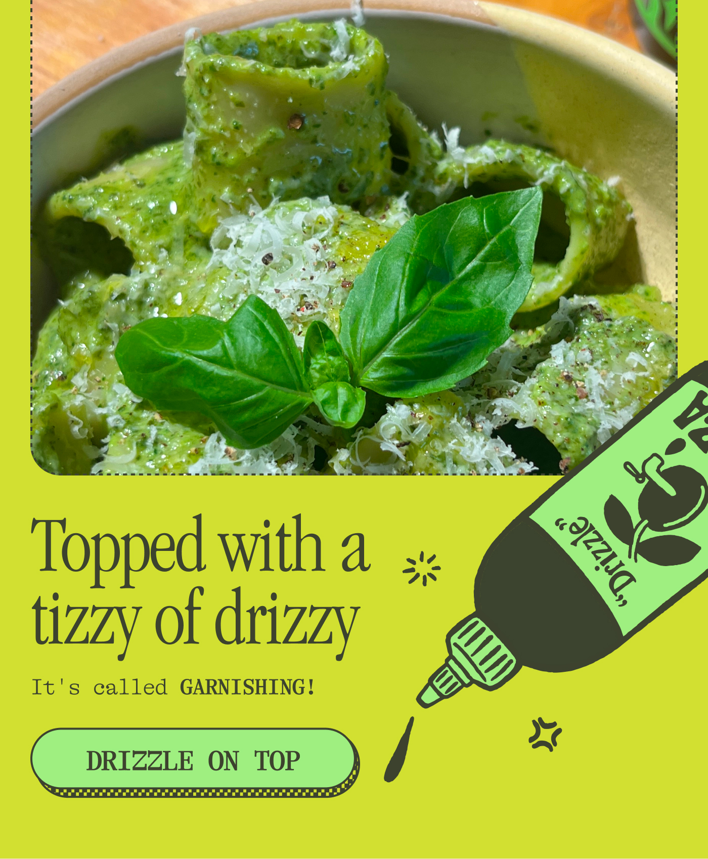 Topped with a tizzy of drizzy It's called GARNISHING!