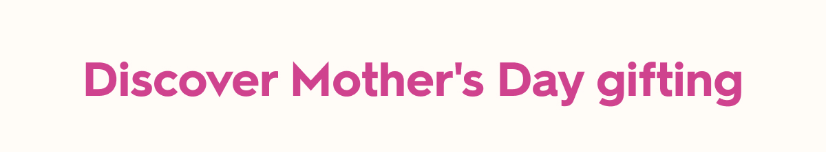 Discover Mother's Day gifting
